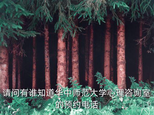 請問有誰知道華中師范大學(xué)心理咨詢室的預(yù)約電話