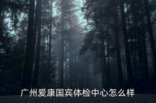 廣州體檢中心，廣州比較好的體檢中心有哪些親們求回答