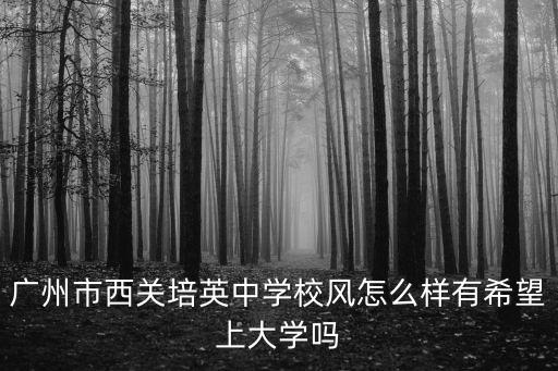 廣州市西關(guān)培英中學(xué)校風(fēng)怎么樣有希望上大學(xué)嗎