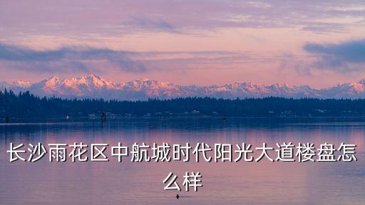 長沙雨花區房價，長沙的雨花區房價均價是多少