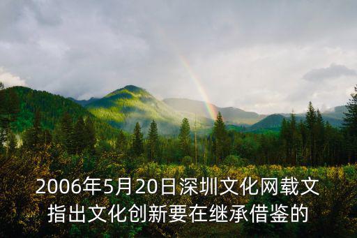 2006年5月20日深圳文化網載文指出文化創新要在繼承借鑒的