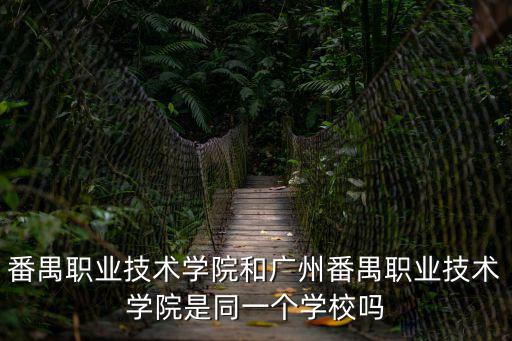 番禺職業(yè)技術(shù)學(xué)院和廣州番禺職業(yè)技術(shù)學(xué)院是同一個(gè)學(xué)校嗎