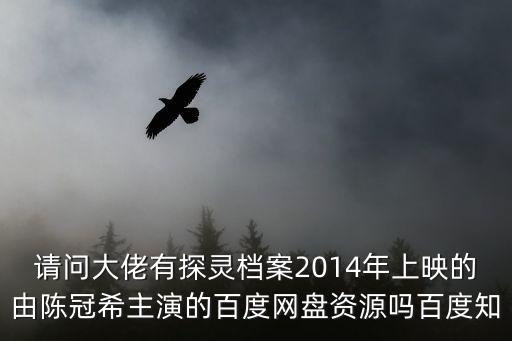 請(qǐng)問(wèn)大佬有探靈檔案2014年上映的由陳冠希主演的百度網(wǎng)盤(pán)資源嗎百度知