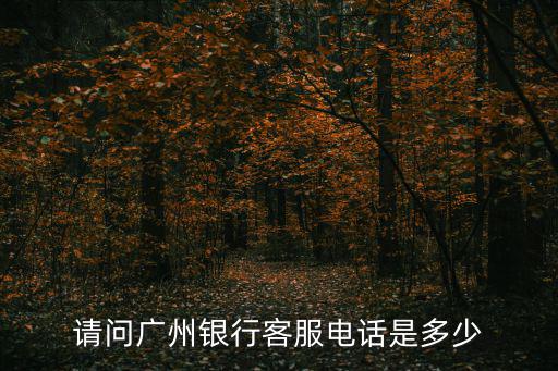 請問廣州銀行客服電話是多少