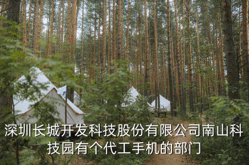 深圳長城開發科技股份有限公司南山科技園有個代工手機的部門
