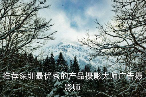 推薦深圳最優秀的產品攝影大師廣告攝影師