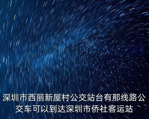 深圳市西麗新屋村公交站臺(tái)有那線路公交車可以到達(dá)深圳市僑社客運(yùn)站