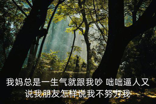 我媽總是一生氣就跟我吵 咄咄逼人又說我朋友怎樣說我不努力我