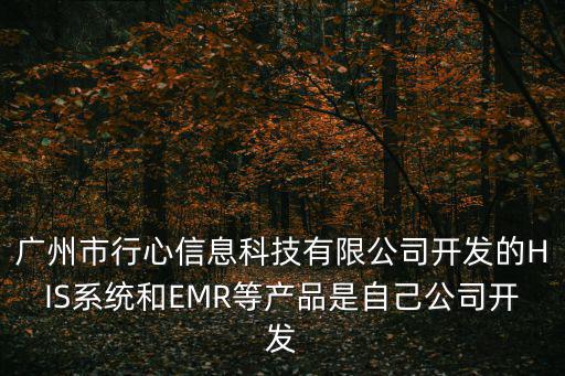 廣州市行心信息科技有限公司開發的HIS系統和EMR等產品是自己公司開發