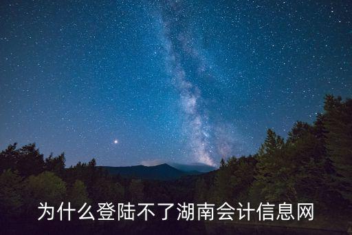 為什么登陸不了湖南會(huì)計(jì)信息網(wǎng)
