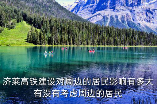 濟萊高鐵建設對周邊的居民影響有多大有沒有考慮周邊的居民