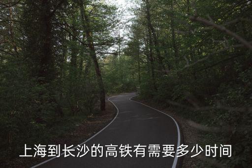 上海飛長沙，上海到長沙的高鐵有需要多少時間