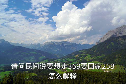 請問民間說要想走369要回家258怎么解釋