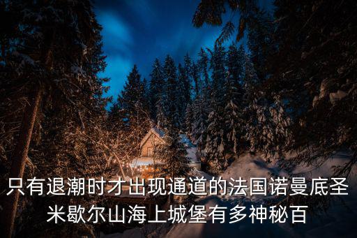 只有退潮時才出現通道的法國諾曼底圣米歇爾山海上城堡有多神秘百