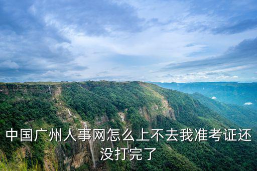 中國廣州人事網(wǎng)怎么上不去我準(zhǔn)考證還沒打完了