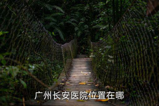 廣州長安醫院位置在哪