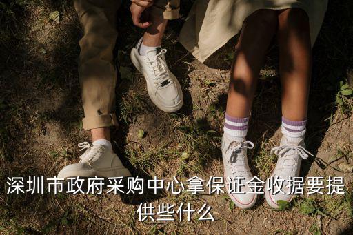 深圳市政府采購中心拿保證金收據(jù)要提供些什么