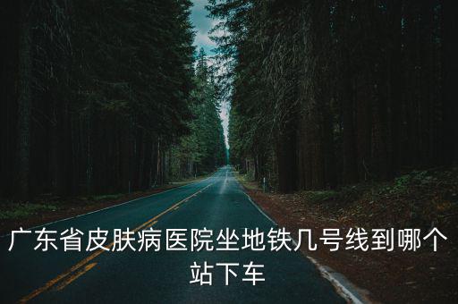 廣東省皮膚病醫院，廣東省皮膚醫院官網