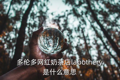 多倫多網紅奶茶店labothery是什么意思