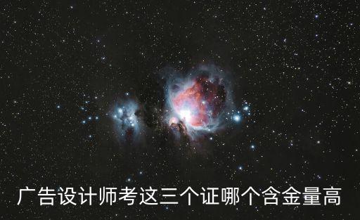 廣告設(shè)計(jì)師考這三個(gè)證哪個(gè)含金量高