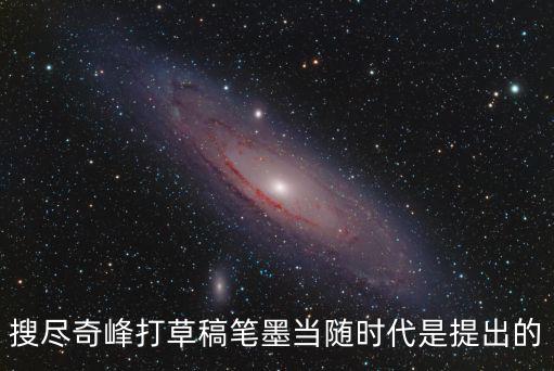 搜盡奇峰打草稿，搜盡奇峰打草稿筆墨當隨時代是提出的