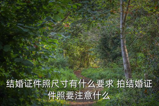 結(jié)婚證件照尺寸有什么要求 拍結(jié)婚證件照要注意什么