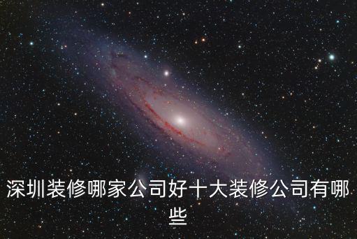 深圳裝修哪家公司好十大裝修公司有哪些