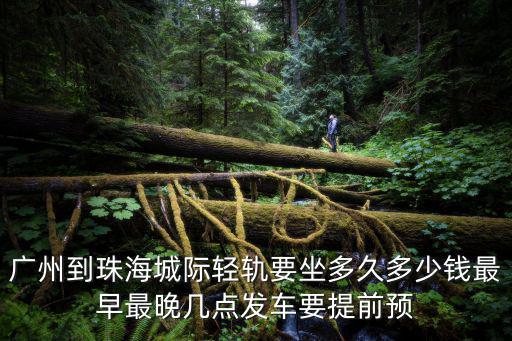 廣州到珠海城際輕軌要坐多久多少錢最早最晚幾點(diǎn)發(fā)車要提前預(yù)