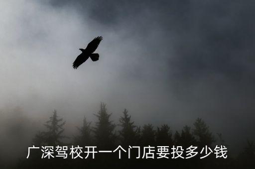 廣深駕校開一個門店要投多少錢