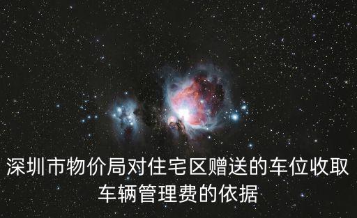 深圳物價(jià)局，深圳市物價(jià)局對住宅區(qū)贈(zèng)送的車位收取車輛管理費(fèi)的依據(jù)