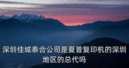 深圳佳城泰合公司是夏普復印機的深圳地區的總代嗎