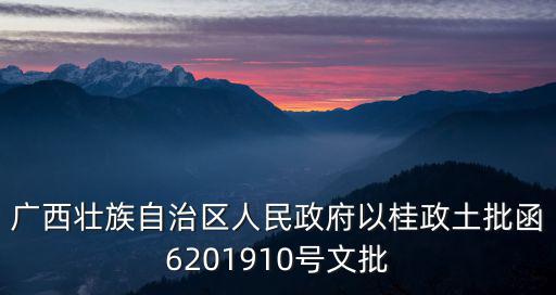 廣西壯族自治區人民政府以桂政土批函6201910號文批