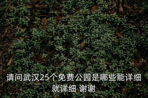 請問武漢25個免費公園是哪些能詳細就詳細 謝謝