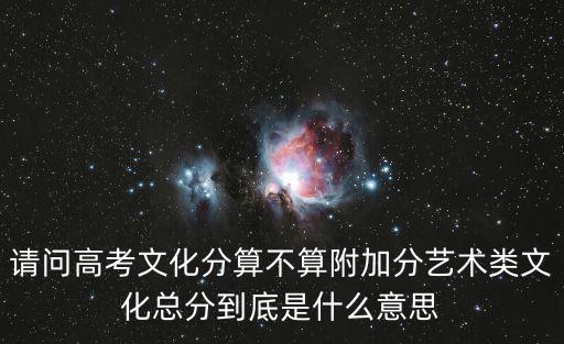 請問高考文化分算不算附加分藝術類文化總分到底是什么意思