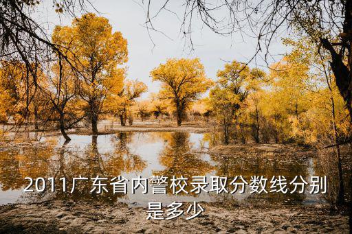 2011廣東省內警校錄取分數線分別是多少