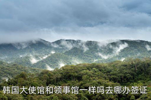 韓國(guó)領(lǐng)事館，韓國(guó)大使館和領(lǐng)事館一樣嗎去哪辦簽證