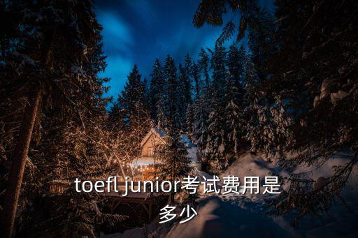 toefl junior考試費(fèi)用是多少