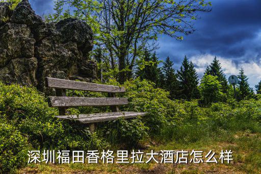 深圳福田香格里拉大酒店怎么樣