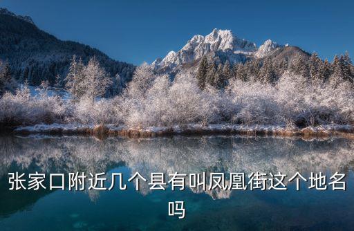 張家口附近幾個縣有叫鳳凰街這個地名嗎
