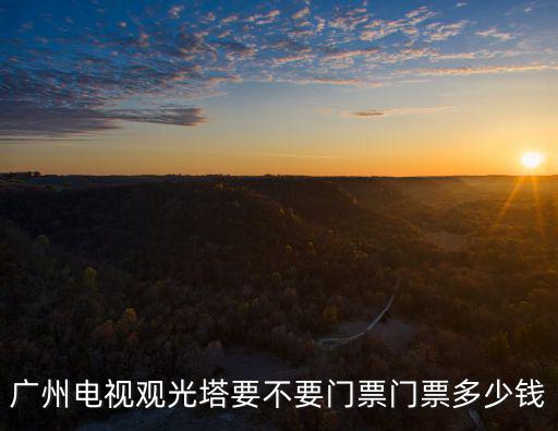 廣州電視觀光塔要不要門票門票多少錢