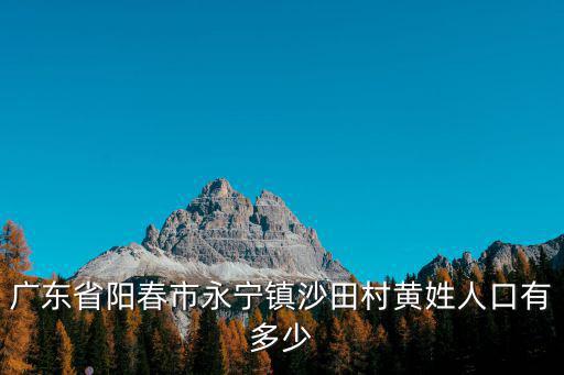 廣東省陽春市永寧鎮沙田村黃姓人口有多少