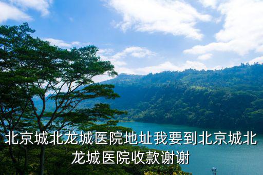 龍城醫院，龍城醫院在北京市哪個位置