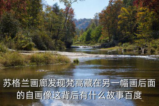 梵高頭像，蘇格蘭畫廊發現梵高藏在另一幅畫后面的自畫像這背后有什么故事百度