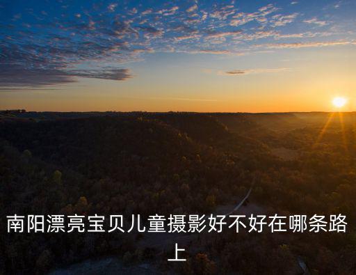 漂亮寶貝兒童攝影，南陽漂亮寶貝兒童攝影在什么地方
