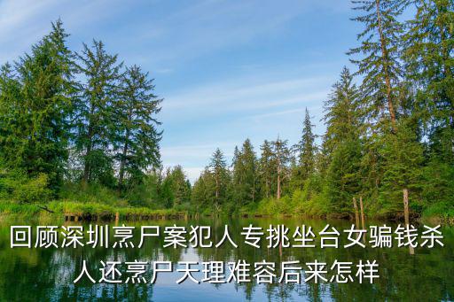 回顧深圳烹尸案犯人專挑坐臺女騙錢殺人還烹尸天理難容后來怎樣