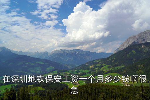 在深圳地鐵保安工資一個(gè)月多少錢啊很急