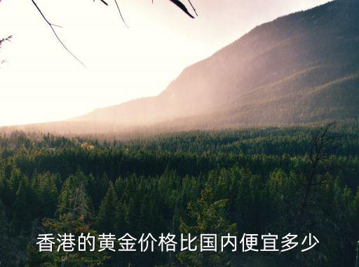 香港的黃金價格比國內(nèi)便宜多少