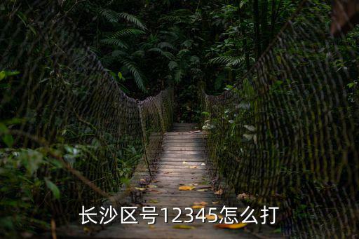 長(zhǎng)沙區(qū)號(hào)12345怎么打