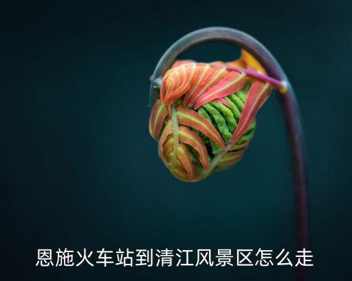 恩施清江，恩施清江沿岸有哪幾個(gè)縣