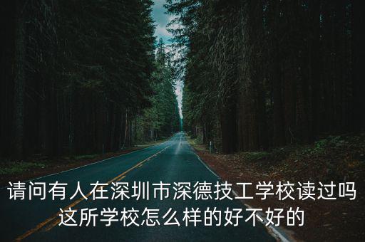 請(qǐng)問(wèn)有人在深圳市深德技工學(xué)校讀過(guò)嗎這所學(xué)校怎么樣的好不好的